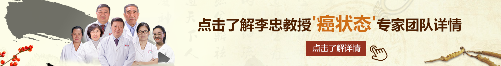 久久久精品无码北京御方堂李忠教授“癌状态”专家团队详细信息